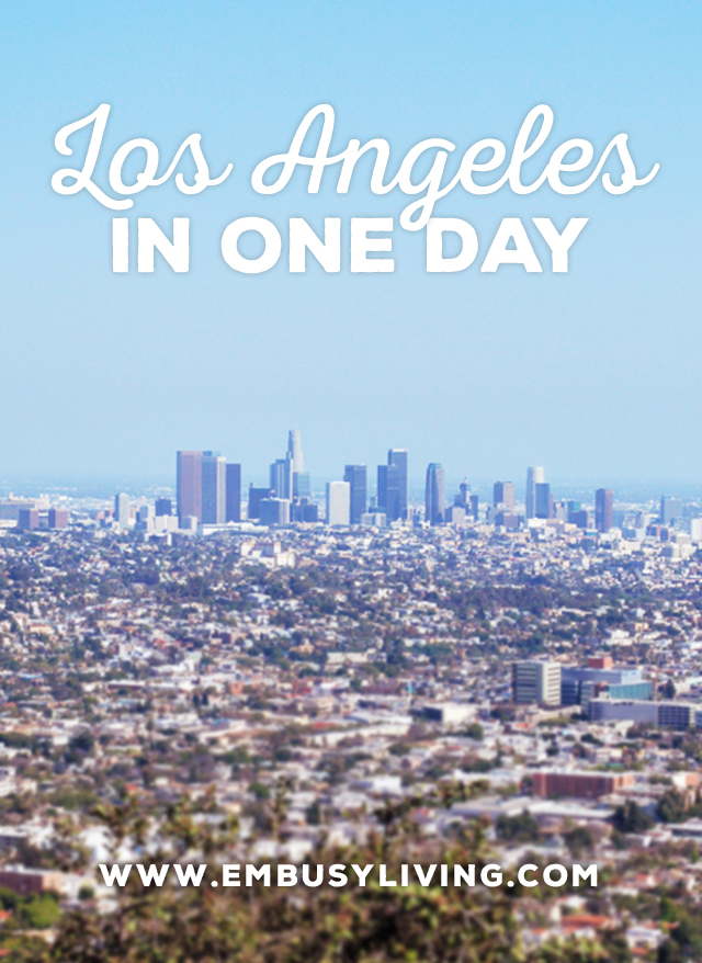 Los Angeles in One Day: Hitting All the Hot Spots in a Quick Trip | EmBusyLiving.com